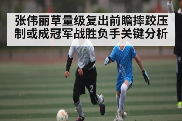 张伟丽草量级复出前瞻摔跤压制或成冠军战胜负手关键分析